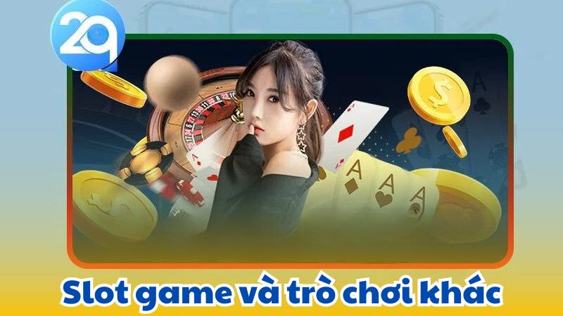 Slot game và trò chơi khác